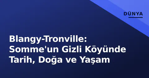 Blangy-Tronville: Somme'un Gizli Köyünde Tarih, Doğa ve Yaşam