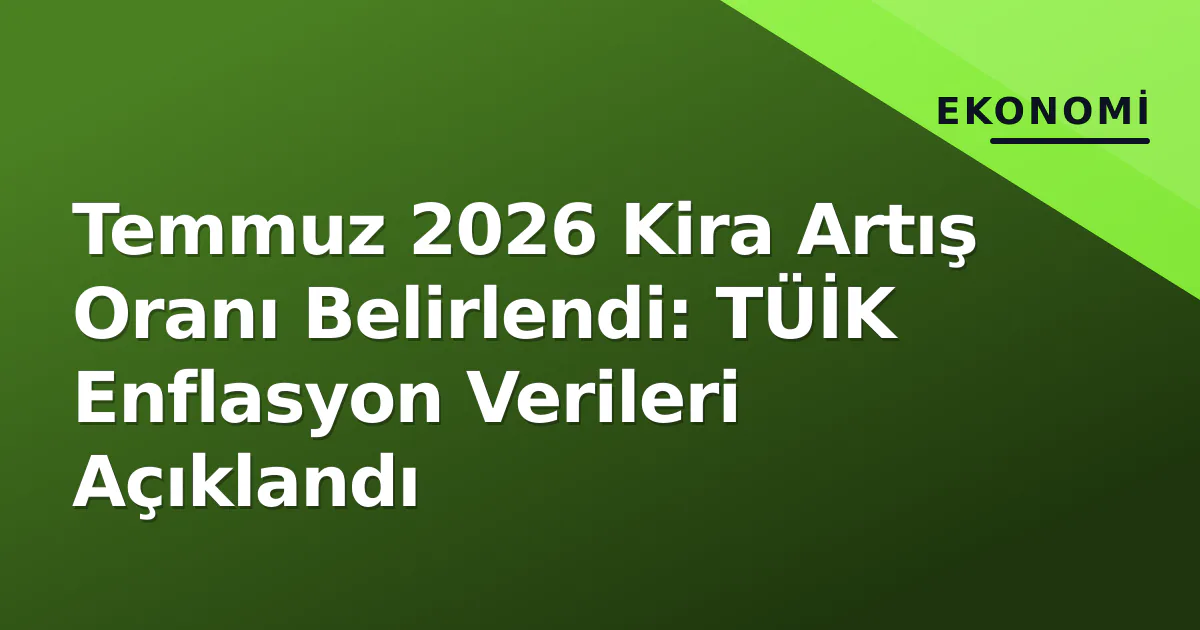 Temmuz 2026 Kira Artış Oranı Belirlendi: TÜİK Enflasyon Verileri Açıklandı Temmuz 2026 Kira Artış Oranı Belirlendi: TÜİK Enflasyon Verileri Açıklandı