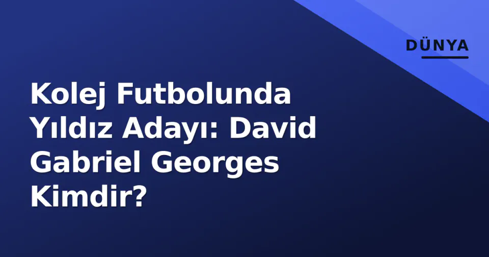 Kolej Futbolunda Yıldız Adayı: David Gabriel Georges Kimdir? görseli