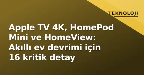 Apple TV 4K, HomePod Mini ve HomeView: Akıllı ev devrimi için 16 kritik detay