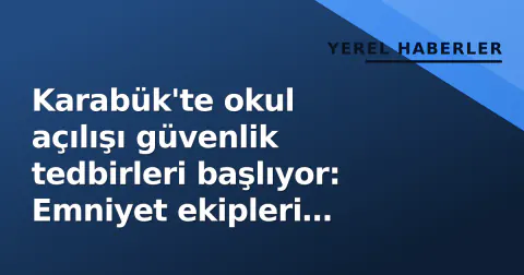 Karabük'te okul açılışı güvenlik tedbirleri başlıyor: Emniyet ekipleri sokağa döküldü