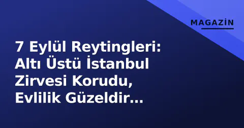 7 Eylül Reytingleri: Altı Üstü İstanbul Zirvesi Korudu, Evlilik Güzeldir Başlangıçta Geride Kaldı