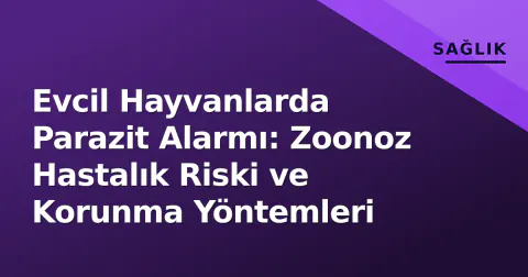 Evcil Hayvanlarda Parazit Alarmı: Zoonoz Hastalık Riski ve Korunma Yöntemleri
