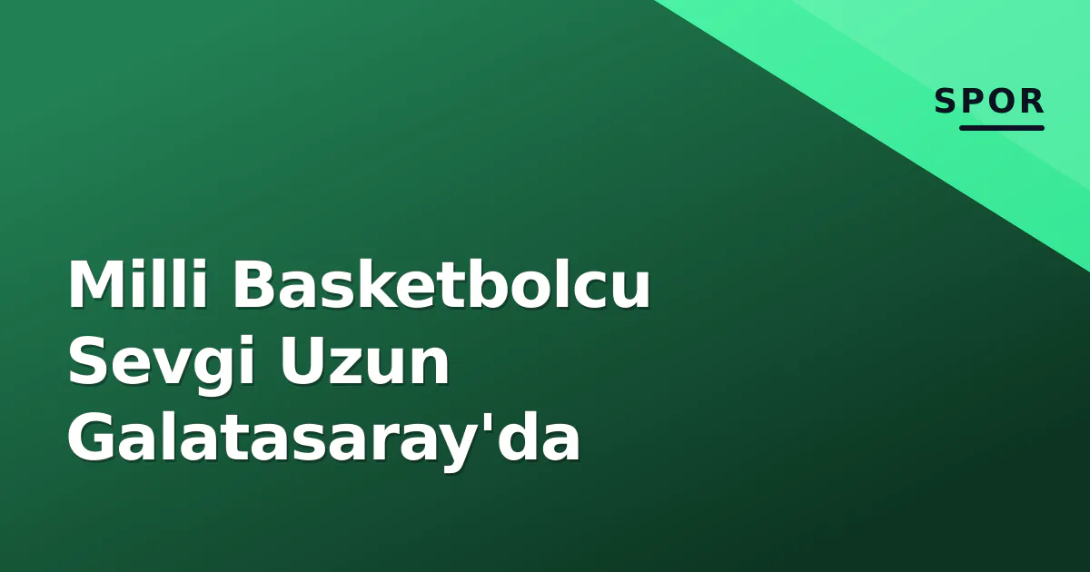 Milli Basketbolcu Sevgi Uzun Galatasaray'da Milli Basketbolcu Sevgi Uzun Galatasaray'da