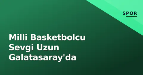 Milli Basketbolcu Sevgi Uzun Galatasaray'da