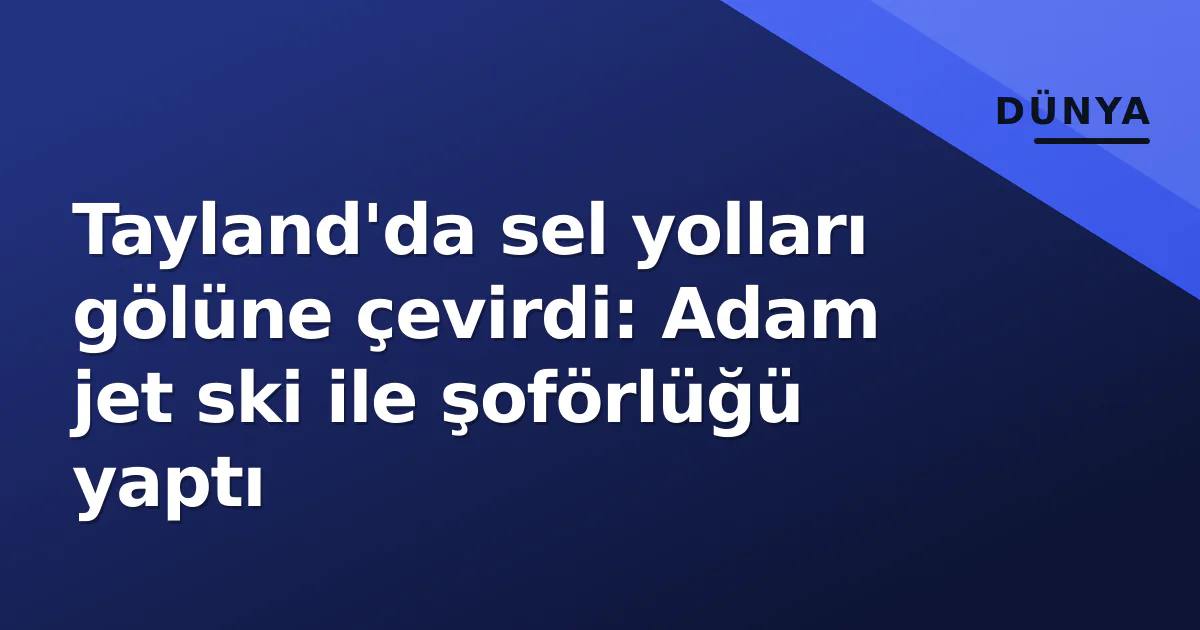 Tayland'da sel yolları gölüne çevirdi: Adam jet ski ile şoförlüğü yaptı Tayland'da sel yolları gölüne çevirdi: Adam jet ski ile şoförlüğü yaptı