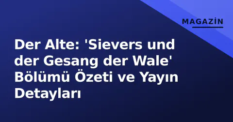 Der Alte: 'Sievers und der Gesang der Wale' Bölümü Özeti ve Yayın Detayları