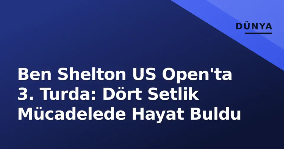 Ben Shelton US Open'ta 3. Turda: Dört Setlik Mücadelede Hayat Buldu görseli
