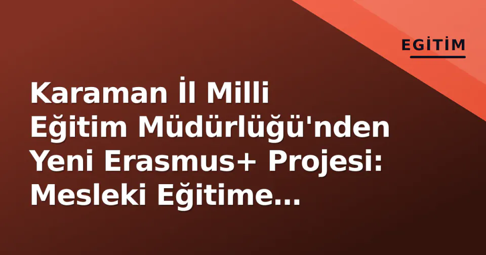Karaman İl Milli Eğitim Müdürlüğü'nden Yeni Erasmus+ Projesi: Mesleki Eğitime Girişimcilik ve Dijital Vatandaşlık görseli