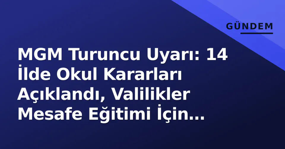 MGM Turuncu Uyarı: 14 İlde Okul Kararları Açıklandı, Valilikler Mesafe Eğitimi İçin Harekete Geçti görseli