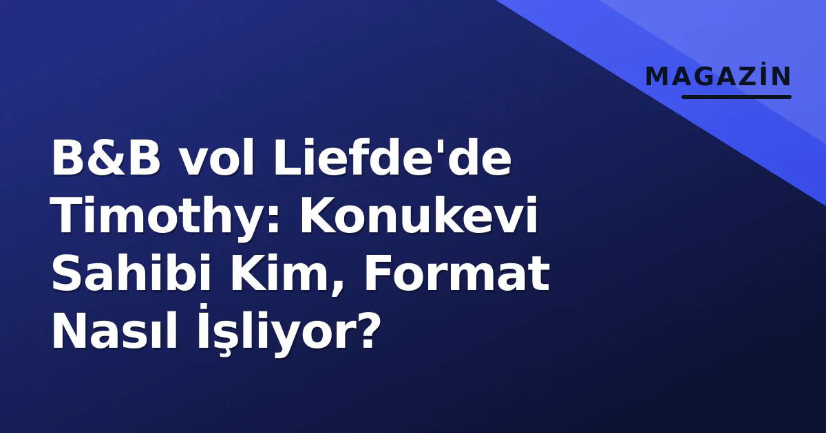 B&B vol Liefde'de Timothy: Konukevi Sahibi Kim, Format Nasıl İşliyor? B&B vol Liefde'de Timothy: Konukevi Sahibi Kim, Format Nasıl İşliyor?