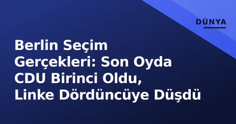 Berlin Seçim Gerçekleri: Son Oyda CDU Birinci Oldu, Linke Dördüncüye Düşdü