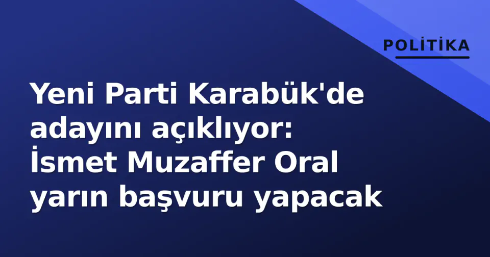 Yeni Parti Karabük'de adayını açıklıyor: İsmet Muzaffer Oral yarın başvuru yapacak görseli