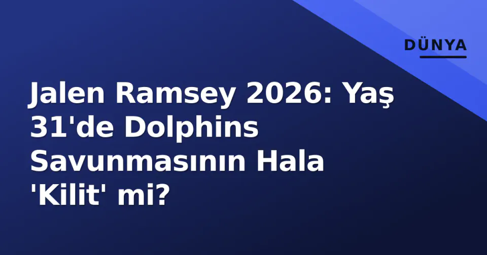 Jalen Ramsey 2026: Yaş 31'de Dolphins Savunmasının Hala 'Kilit' mi? görseli