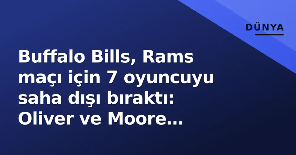 Buffalo Bills, Rams maçı için 7 oyuncuyu saha dışı bıraktı: Oliver ve Moore listede görseli