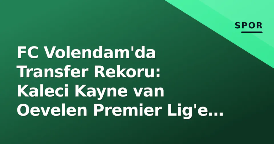 FC Volendam'da Transfer Rekoru: Kaleci Kayne van Oevelen Premier Lig'e Gidiyor görseli