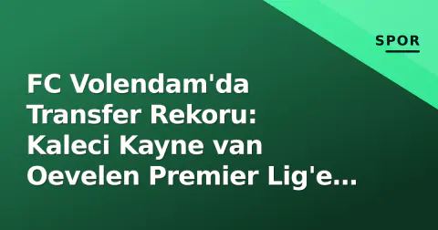 FC Volendam'da Transfer Rekoru: Kaleci Kayne van Oevelen Premier Lig'e Gidiyor