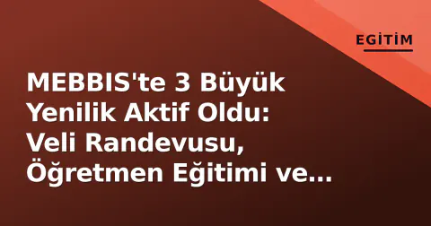 MEBBIS'te 3 Büyük Yenilik Aktif Oldu: Veli Randevusu, Öğretmen Eğitimi ve Veri Güvenliği