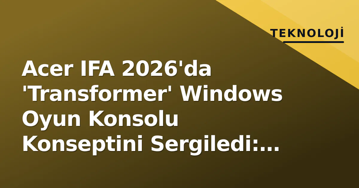 Acer IFA 2026'da 'Transformer' Windows Oyun Konsolu Konseptini Sergiledi: Modüler Tasarım Sinyali Acer IFA 2026'da 'Transformer' Windows Oyun Konsolu Konseptini Sergiledi: Modüler Tasarım Sinyali