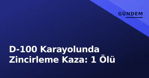 D-100 Karayolunda Zincirleme Kaza: 1 Ölü
