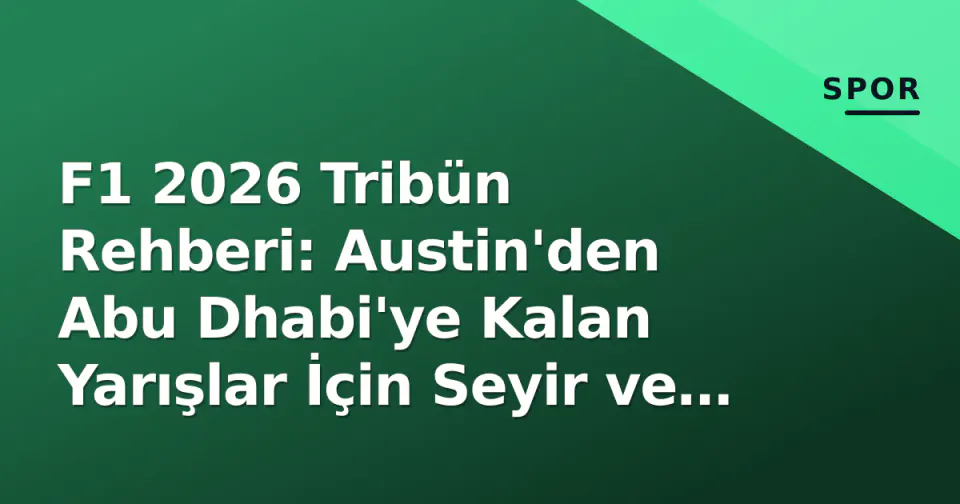 F1 2026 Tribün Rehberi: Austin'den Abu Dhabi'ye Kalan Yarışlar İçin Seyir ve Bilet Analizi görseli