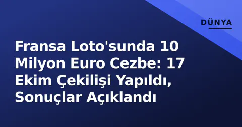 Fransa Loto'sunda 10 Milyon Euro Cezbe: 17 Ekim Çekilişi Yapıldı, Sonuçlar Açıklandı
