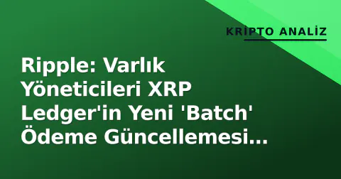 Ripple: Varlık Yöneticileri XRP Ledger'in Yeni 'Batch' Ödeme Güncellemesi İçin Hazırlanıyor