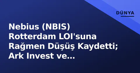 Nebius (NBIS) Rotterdam LOI'suna Rağmen Düşüş Kaydetti; Ark Invest ve Rosenblatt 'Al' Sinyali Verdi