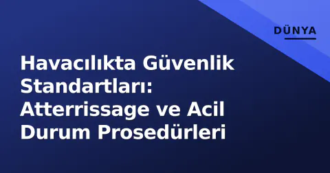 Havacılıkta Güvenlik Standartları: Atterrissage ve Acil Durum Prosedürleri