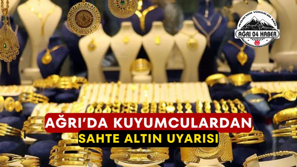 Ağrı'da Kuyumculardan Kritik Uyarı: Sahte Altın Tuzağına Dikkat görseli