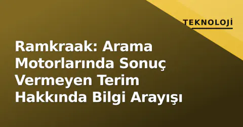 Ramkraak: Arama Motorlarında Sonuç Vermeyen Terim Hakkında Bilgi Arayışı