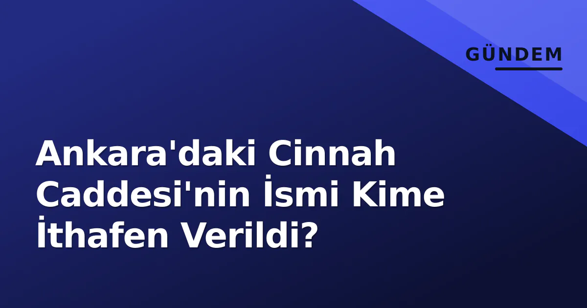 Ankara'daki Cinnah Caddesi'nin İsmi Kime İthafen Verildi? Ankara'daki Cinnah Caddesi'nin İsmi Kime İthafen Verildi?