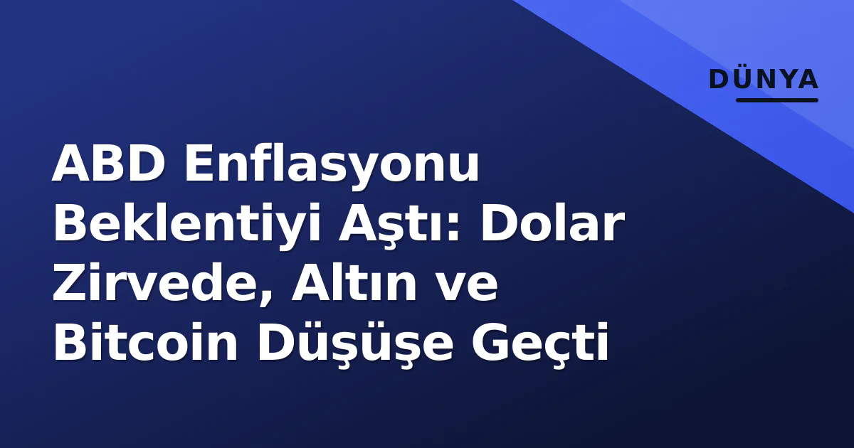 ABD Enflasyonu Beklentiyi Aştı: Dolar Zirvede, Altın ve Bitcoin Düşüşe Geçti ABD Enflasyonu Beklentiyi Aştı: Dolar Zirvede, Altın ve Bitcoin Düşüşe Geçti