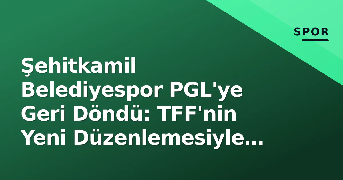Şehitkamil Belediyespor PGL'ye Geri Döndü: TFF'nin Yeni Düzenlemesiyle Statü Sorunu Çözüldü Şehitkamil Belediyespor PGL'ye Geri Döndü: TFF'nin Yeni Düzenlemesiyle Statü Sorunu Çözüldü