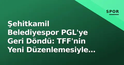 Şehitkamil Belediyespor PGL'ye Geri Döndü: TFF'nin Yeni Düzenlemesiyle Statü Sorunu Çözüldü Şehitkamil Belediyespor PGL'ye Geri Döndü: TFF'nin Yeni Düzenlemesiyle Statü Sorunu Çözüldü