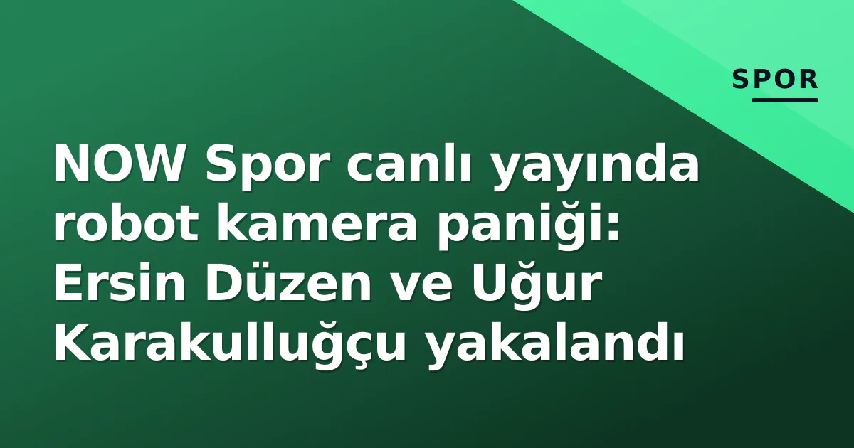 NOW Spor canlı yayında robot kamera paniği: Ersin Düzen ve Uğur Karakulluğçu yakalandı NOW Spor canlı yayında robot kamera paniği: Ersin Düzen ve Uğur Karakulluğçu yakalandı