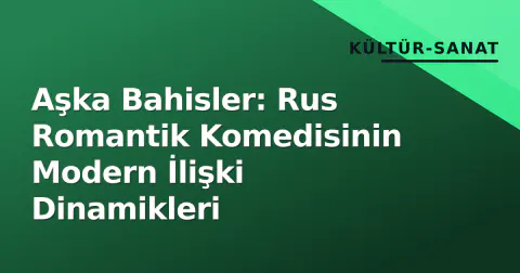 Aşka Bahisler: Rus Romantik Komedisinin Modern İlişki Dinamikleri