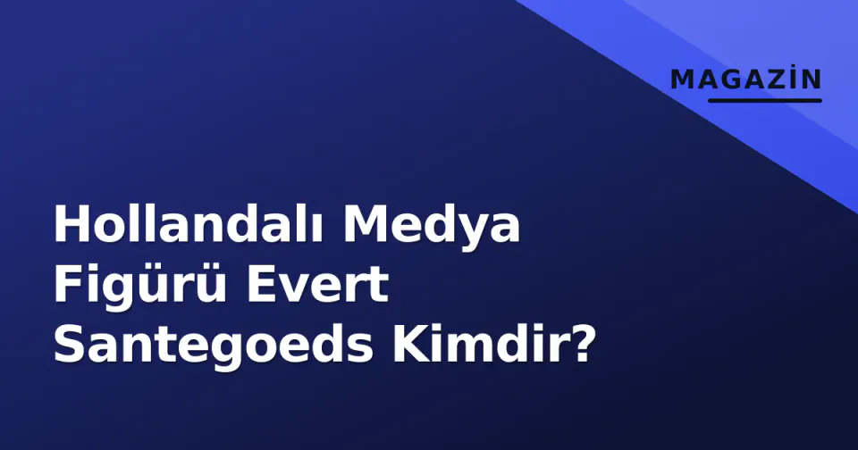 Hollandalı Medya Figürü Evert Santegoeds Kimdir? görseli