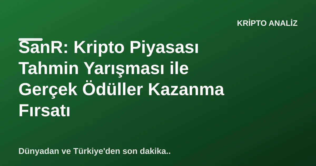 SanR: Kripto Piyasası Tahmin Yarışması ile Gerçek Ödüller Kazanma Fırsatı SanR: Kripto Piyasası Tahmin Yarışması ile Gerçek Ödüller Kazanma Fırsatı