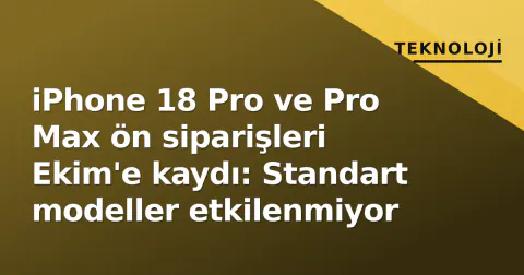 iPhone 18 Pro ve Pro Max ön siparişleri Ekim'e kaydı: Standart modeller etkilenmiyor