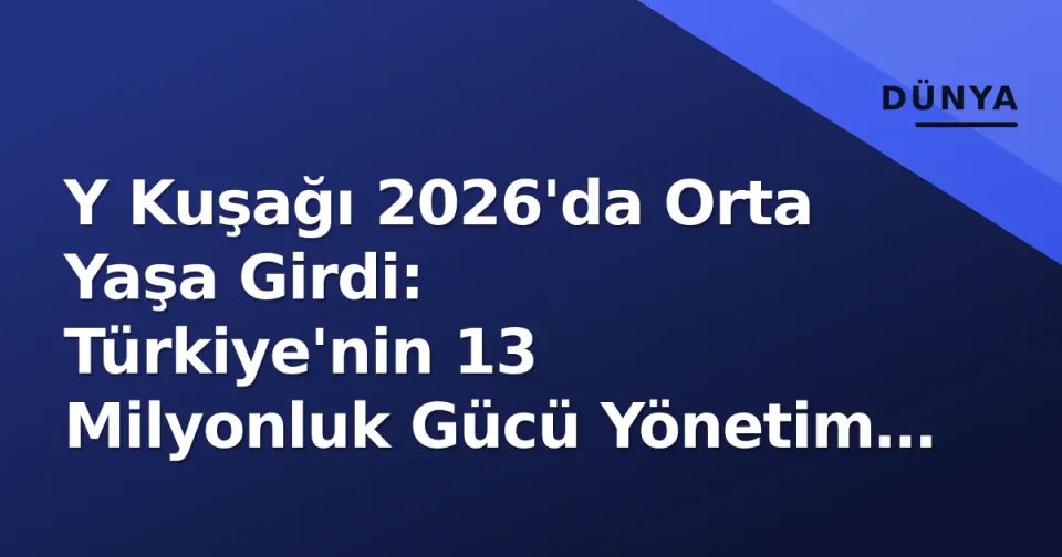 Y Kuşağı 2026'da Orta Yaşa Girdi: Türkiye'nin 13 Milyonluk Gücü Yönetim Kademelerine Taşınıyor görseli