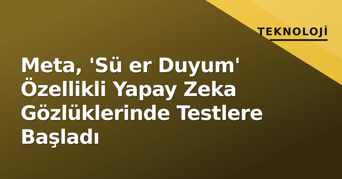 Meta, 'Sü er Duyum' Özellikli Yapay Zeka Gözlüklerinde Testlere Başladı Meta, 'Sü er Duyum' Özellikli Yapay Zeka Gözlüklerinde Testlere Başladı