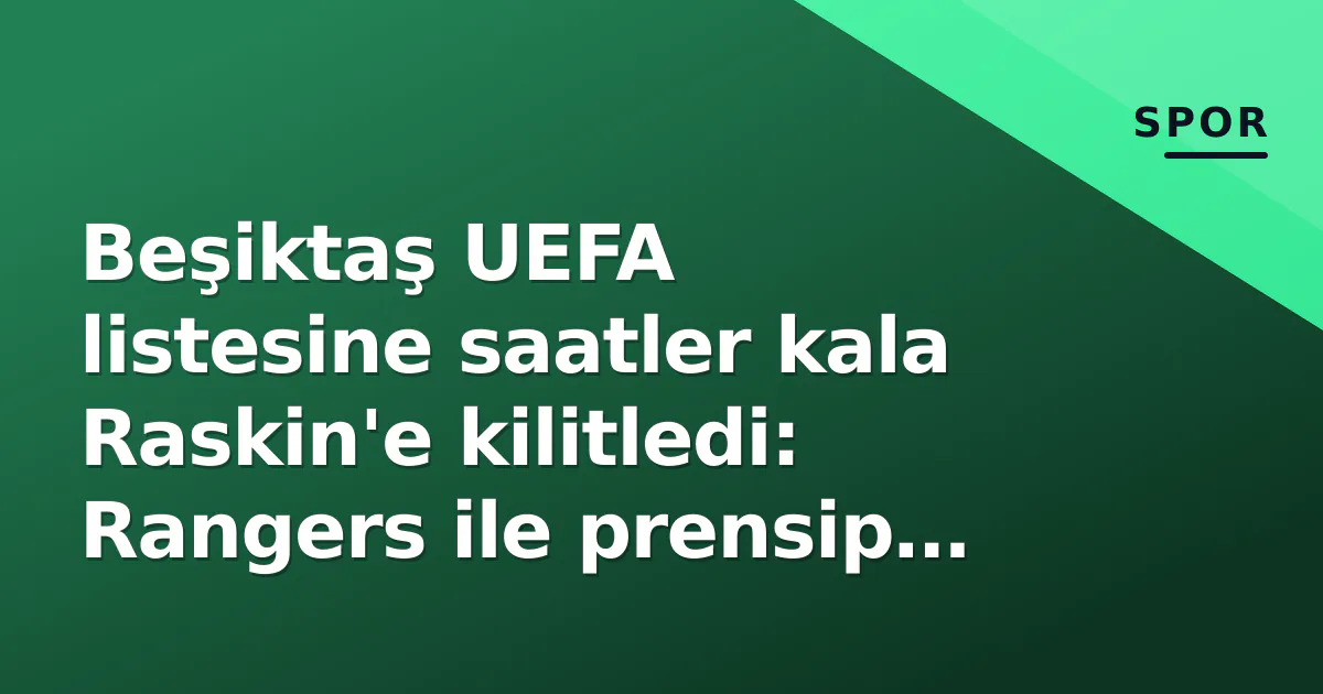 Beşiktaş UEFA listesine saatler kala Raskin'e kilitledi: Rangers ile prensip anlaşması, imza futbolcunda Beşiktaş UEFA listesine saatler kala Raskin'e kilitledi: Rangers ile prensip anlaşması, imza futbolcunda