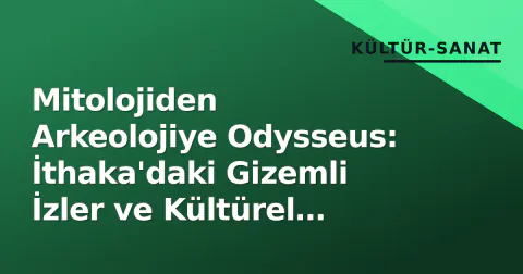 Mitolojiden Arkeolojiye Odysseus: İthaka'daki Gizemli İzler ve Kültürel Miras
