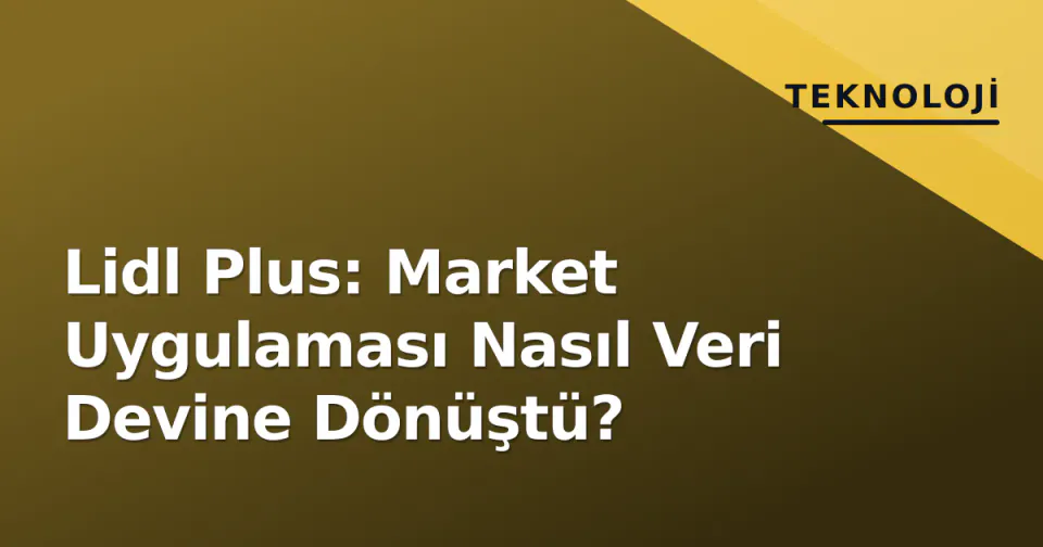 Lidl Plus: Market Uygulaması Nasıl Veri Devine Dönüştü? görseli