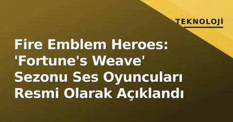 Fire Emblem Heroes: 'Fortune's Weave' Sezonu Ses Oyuncuları Resmi Olarak Açıklandı