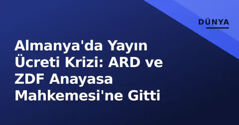 Almanya'da Yayın Ücreti Krizi: ARD ve ZDF Anayasa Mahkemesi'ne Gitti