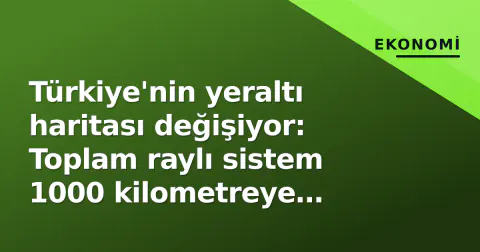 Türkiye'nin yeraltı haritası değişiyor: Toplam raylı sistem 1000 kilometreye dokundu