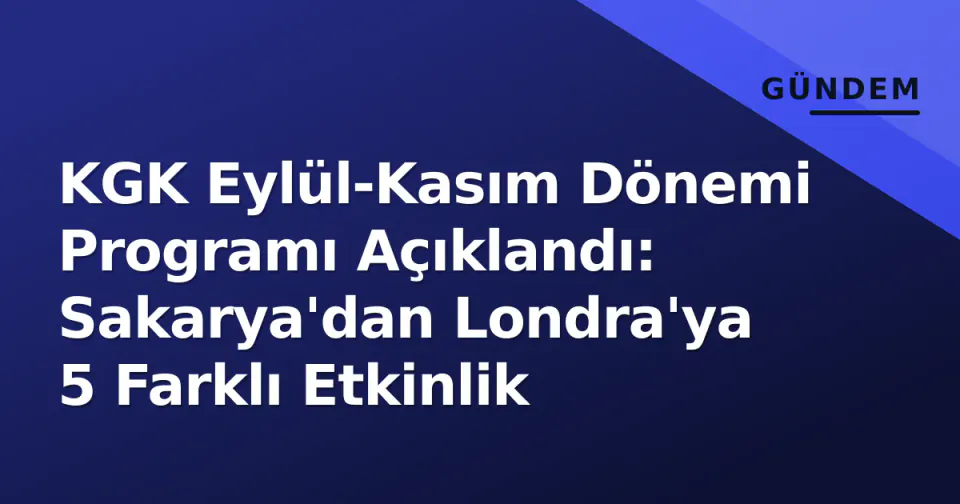 KGK Eylül-Kasım Dönemi Programı Açıklandı: Sakarya'dan Londra'ya 5 Farklı Etkinlik görseli