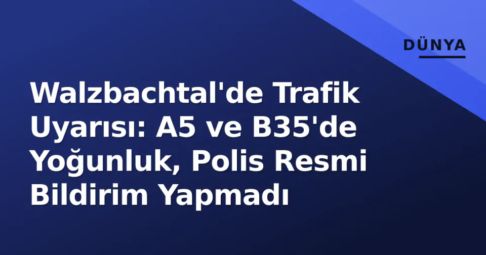 Walzbachtal'de Trafik Uyarısı: A5 ve B35'de Yoğunluk, Polis Resmi Bildirim Yapmadı görseli